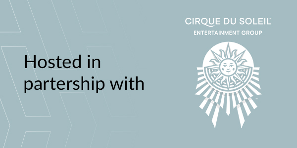 Hosted in Partership with Cirque du Soleil Entertainment Group Hosted in Partership with Cirque du Soleil Entertainment Group